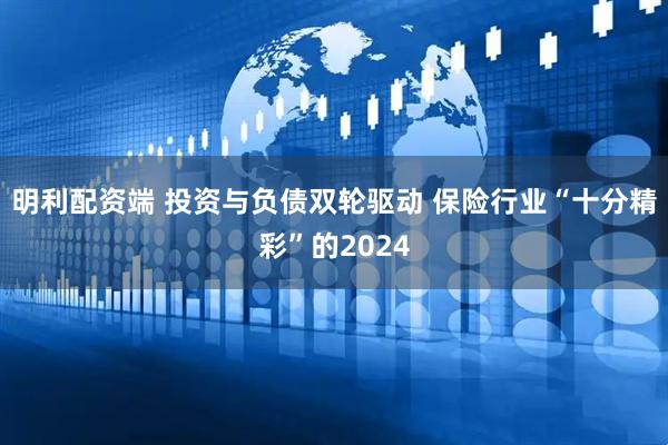 明利配资端 投资与负债双轮驱动 保险行业“十分精彩”的2024