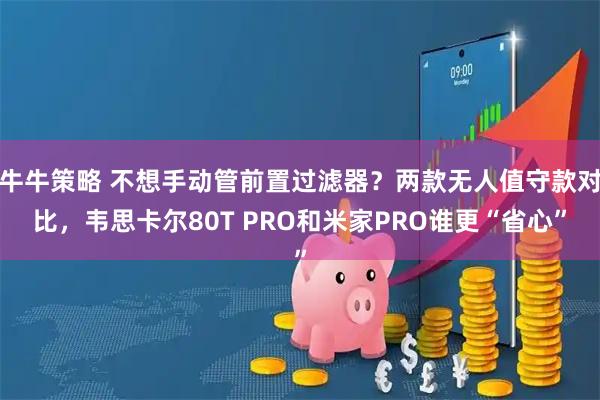 牛牛策略 不想手动管前置过滤器？两款无人值守款对比，韦思卡尔80T PRO和米家PRO谁更“省心”